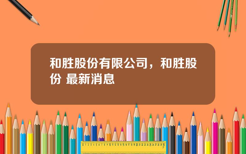 和胜股份有限公司，和胜股份 最新消息